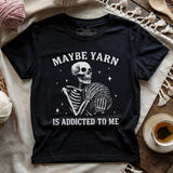 Yarn Is Addicted To Me T-shirt