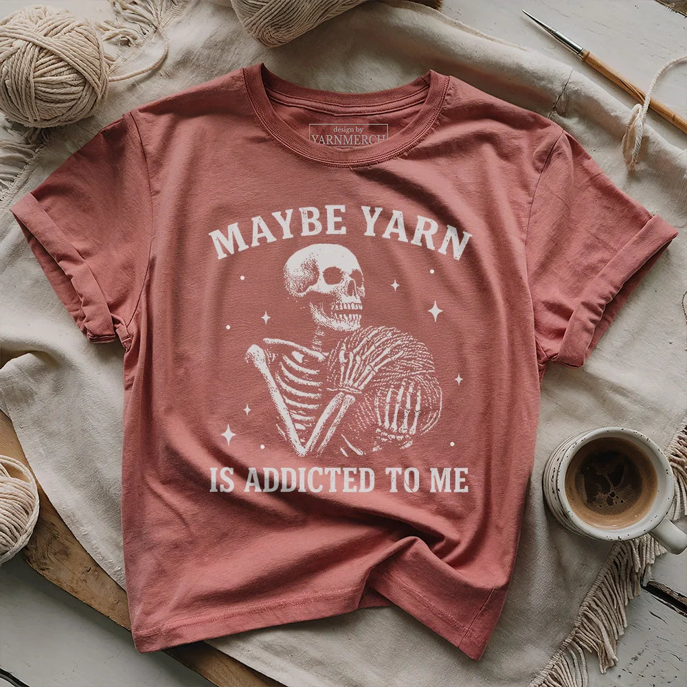 Yarn Is Addicted To Me T-shirt