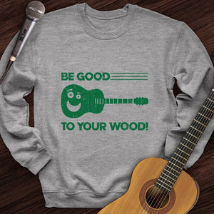 Be Good To Your Wood Crewneck