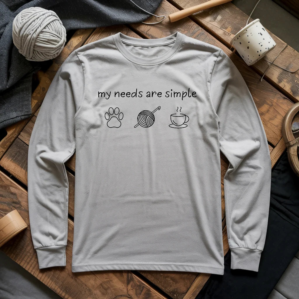 My Needs Are Simple Long Sleeve T-shirt