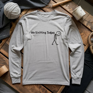 No Knitting Today Long Sleeve T-shirt